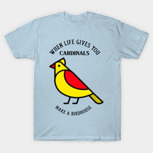 When Life Gives you CARDINALS, Make A Birdhouse Tshirt T-Shirt